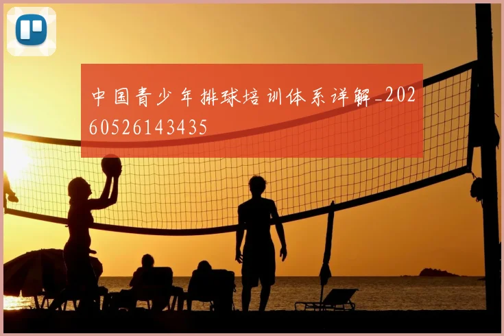 中国青少年排球培训体系详解_20260526143435