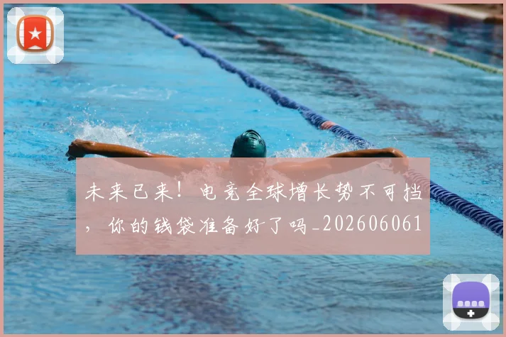 未来已来！电竞全球增长势不可挡，你的钱袋准备好了吗_20260606145739