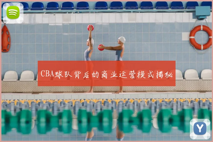 CBA球队背后的商业运营模式揭秘