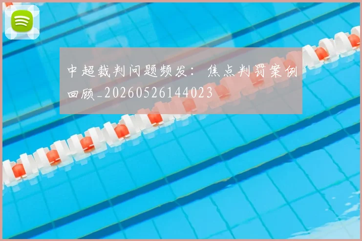 中超裁判问题频发:焦点判罚案例回顾_20260526144023