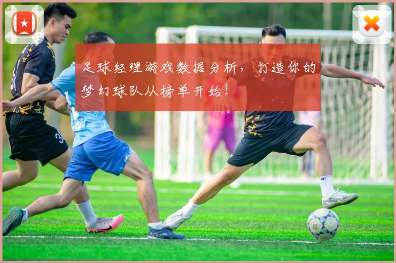 足球经理游戏数据分析，打造你的梦幻球队从榜单开始！